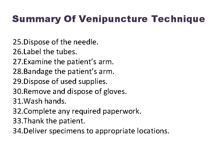 Summary Of Venipuncture Technique 25. Dispose of the needle. 26. Label the tubes. 27.