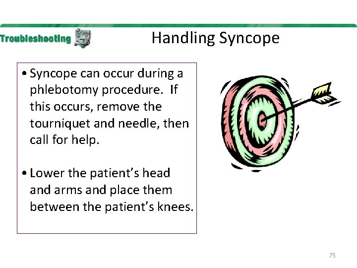 Handling Syncope • Syncope can occur during a phlebotomy procedure. If this occurs, remove