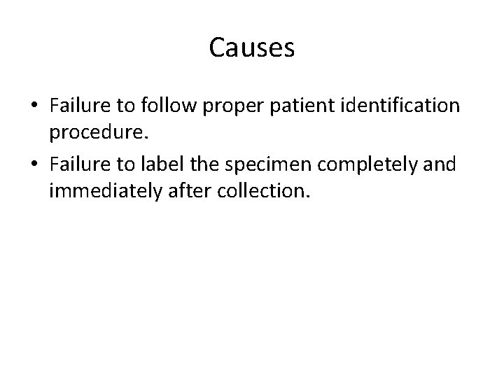Causes • Failure to follow proper patient identification procedure. • Failure to label the
