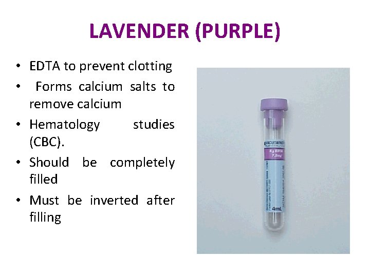 LAVENDER (PURPLE) • EDTA to prevent clotting • Forms calcium salts to remove calcium