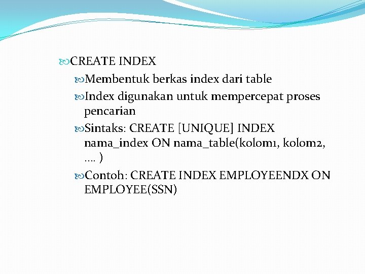 CREATE INDEX Membentuk berkas index dari table Index digunakan untuk mempercepat proses pencarian CREATE INDEX Membentuk berkas index dari table Index digunakan untuk mempercepat proses pencarian