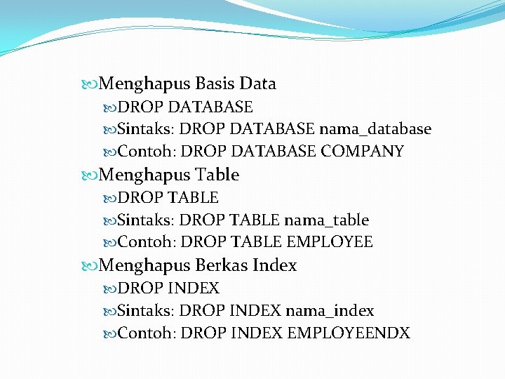  Menghapus Basis Data DROP DATABASE Sintaks: DROP DATABASE nama_database Contoh: DROP DATABASE COMPANY