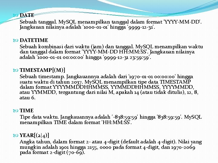 DATE Sebuah tanggal. My. SQL menampilkan tanggal dalam format 'YYYY-MM-DD'. Jangkauan nilainya adalah DATE Sebuah tanggal. My. SQL menampilkan tanggal dalam format 'YYYY-MM-DD'. Jangkauan nilainya adalah