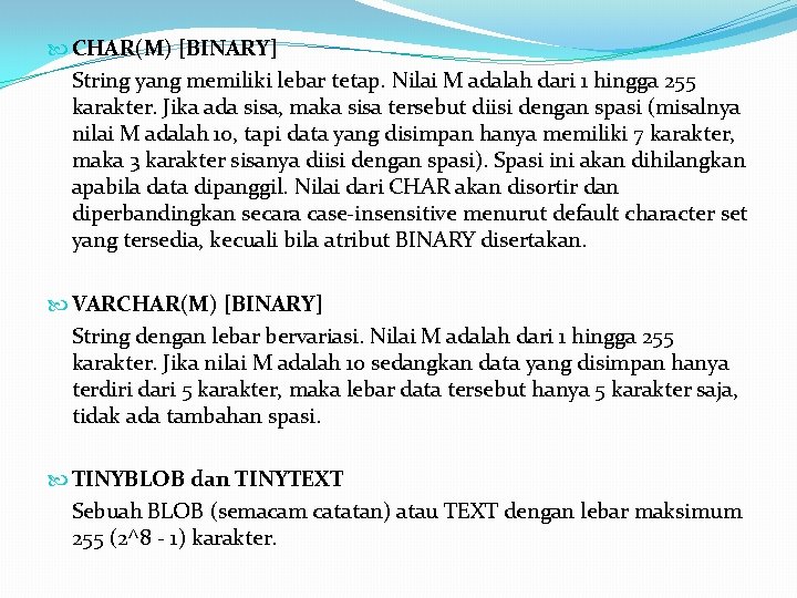  CHAR(M) [BINARY] String yang memiliki lebar tetap. Nilai M adalah dari 1 hingga