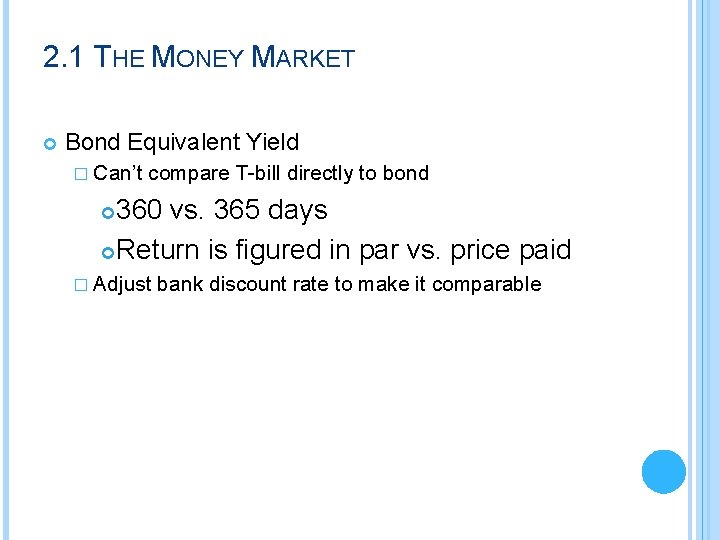 2. 1 THE MONEY MARKET Bond Equivalent Yield � Can’t compare T-bill directly to