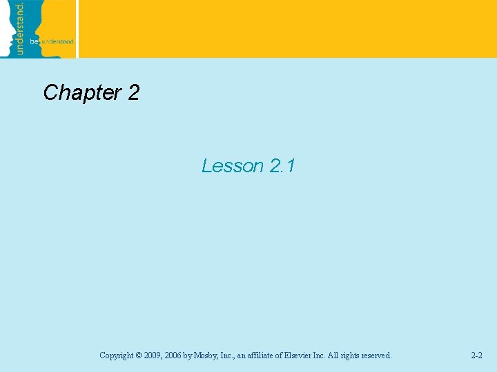 Chapter 2 Lesson 2. 1 Copyright © 2009, 2006 by Mosby, Inc. , an