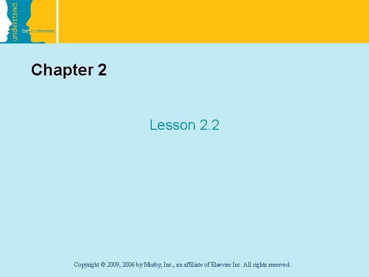 Chapter 2 Lesson 2. 2 Copyright © 2009, 2006 by Mosby, Inc. , an