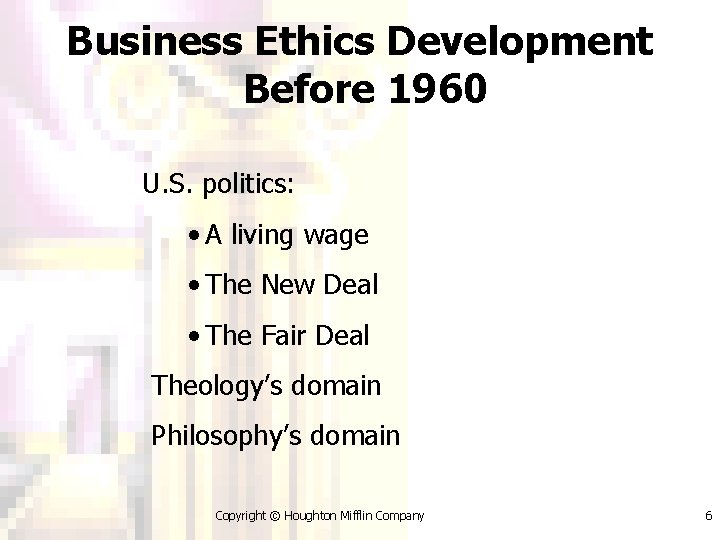 Business Ethics Development Before 1960 U. S. politics: • A living wage • The