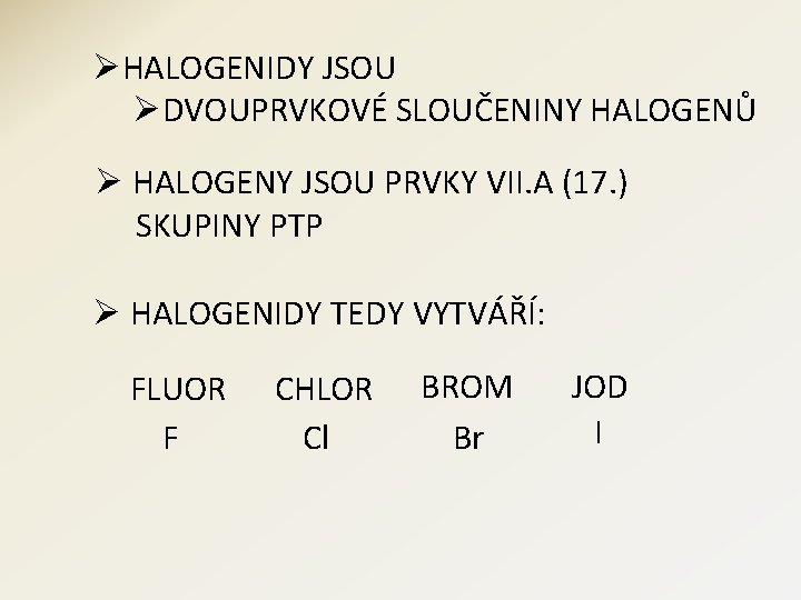 ØHALOGENIDY JSOU ØDVOUPRVKOVÉ SLOUČENINY HALOGENŮ Ø HALOGENY JSOU PRVKY VII. A (17. ) SKUPINY