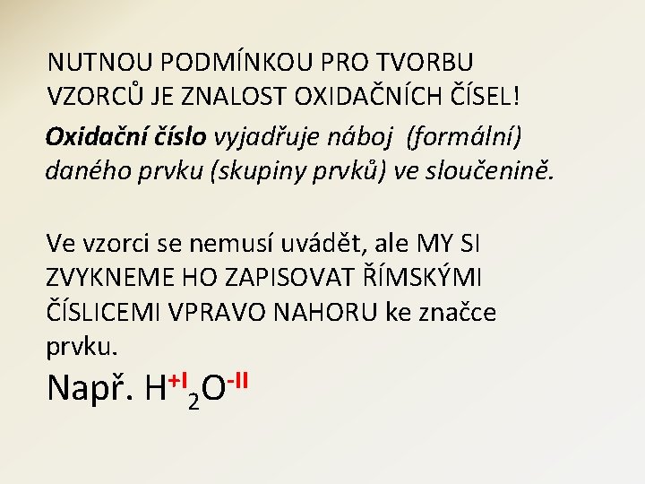 NUTNOU PODMÍNKOU PRO TVORBU VZORCŮ JE ZNALOST OXIDAČNÍCH ČÍSEL! Oxidační číslo vyjadřuje náboj (formální)