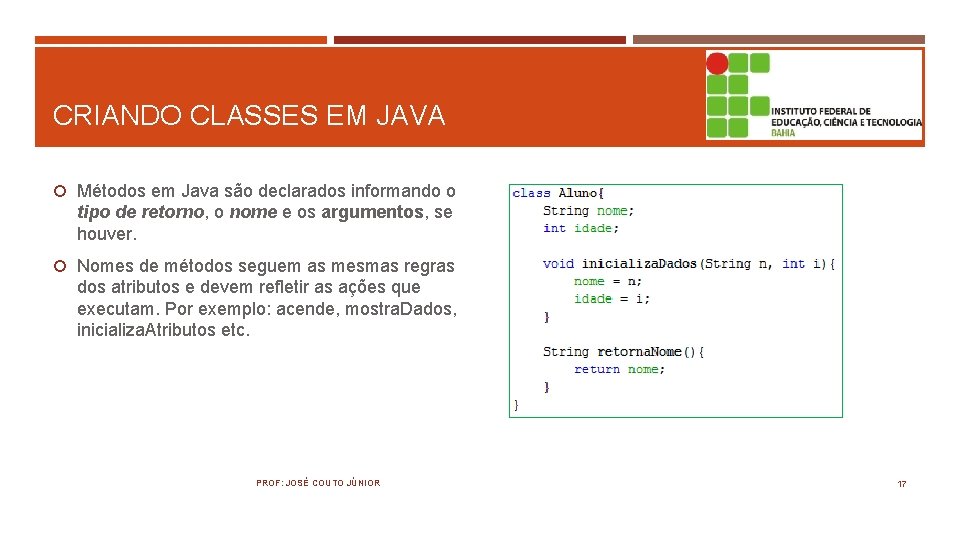 CRIANDO CLASSES EM JAVA Métodos em Java são declarados informando o tipo de retorno,