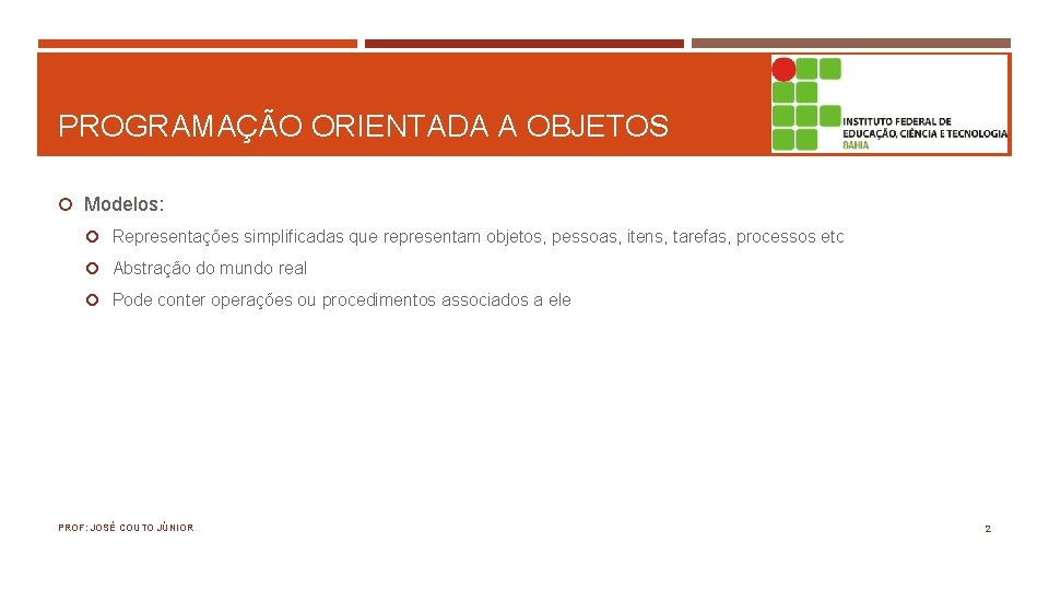 PROGRAMAÇÃO ORIENTADA A OBJETOS Modelos: Representações simplificadas que representam objetos, pessoas, itens, tarefas, processos