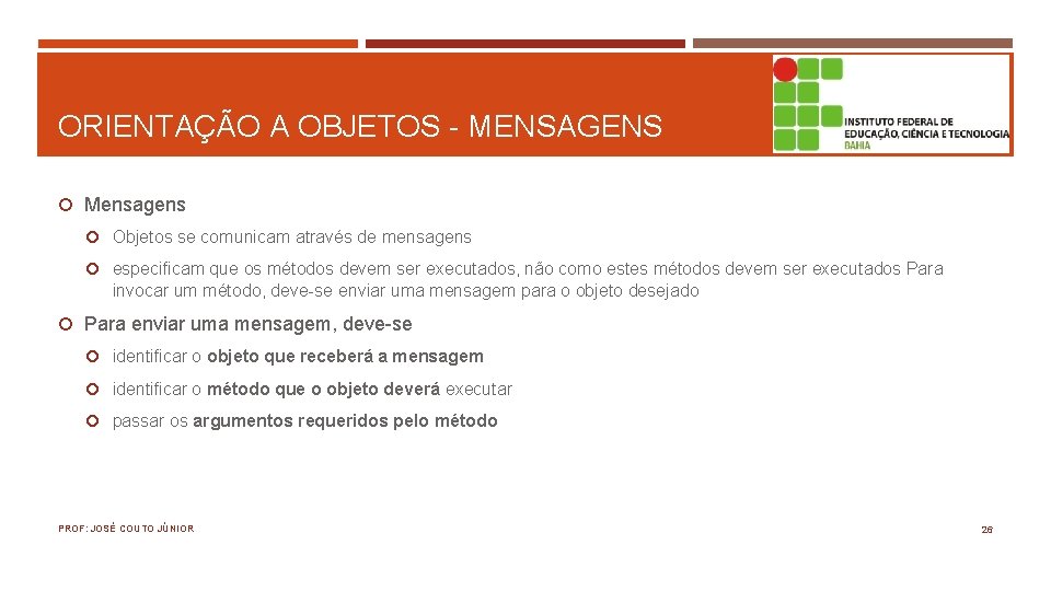 ORIENTAÇÃO A OBJETOS - MENSAGENS Mensagens Objetos se comunicam através de mensagens especificam que