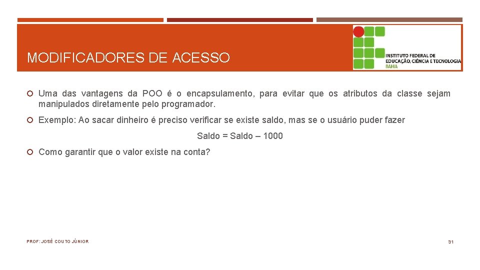 MODIFICADORES DE ACESSO Uma das vantagens da POO é o encapsulamento, para evitar que