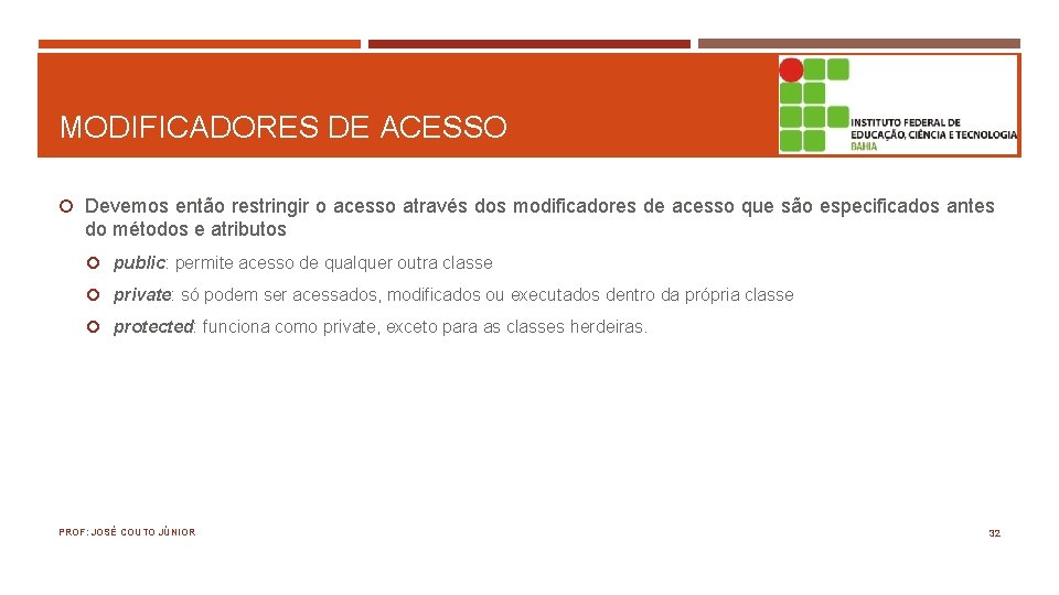 MODIFICADORES DE ACESSO Devemos então restringir o acesso através dos modificadores de acesso que