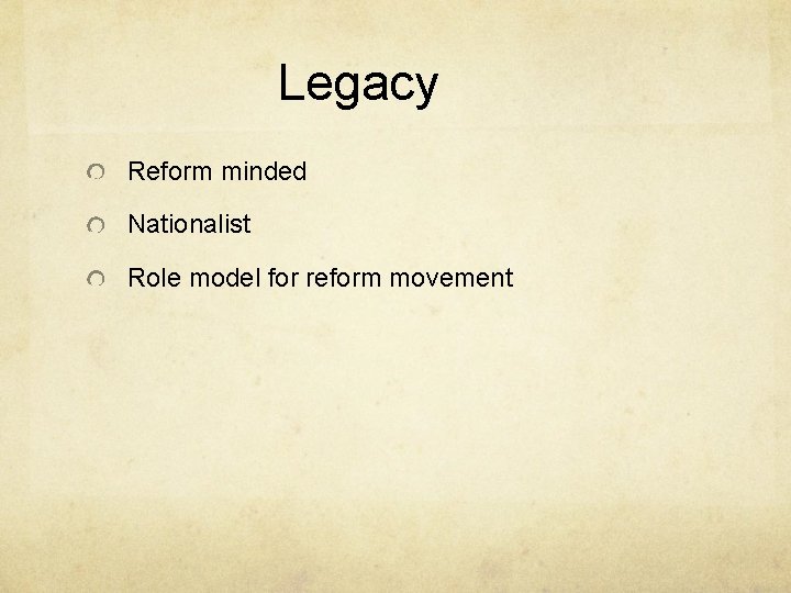 Legacy Reform minded Nationalist Role model for reform movement 