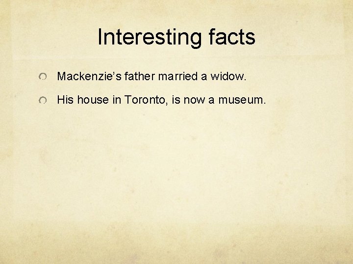 Interesting facts Mackenzie’s father married a widow. His house in Toronto, is now a