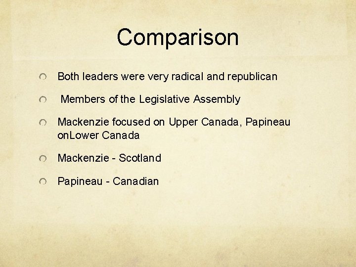 Comparison Both leaders were very radical and republican Members of the Legislative Assembly Mackenzie