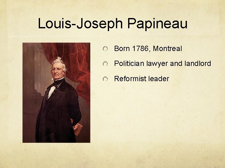 Louis-Joseph Papineau Born 1786, Montreal Politician lawyer and landlord Reformist leader 