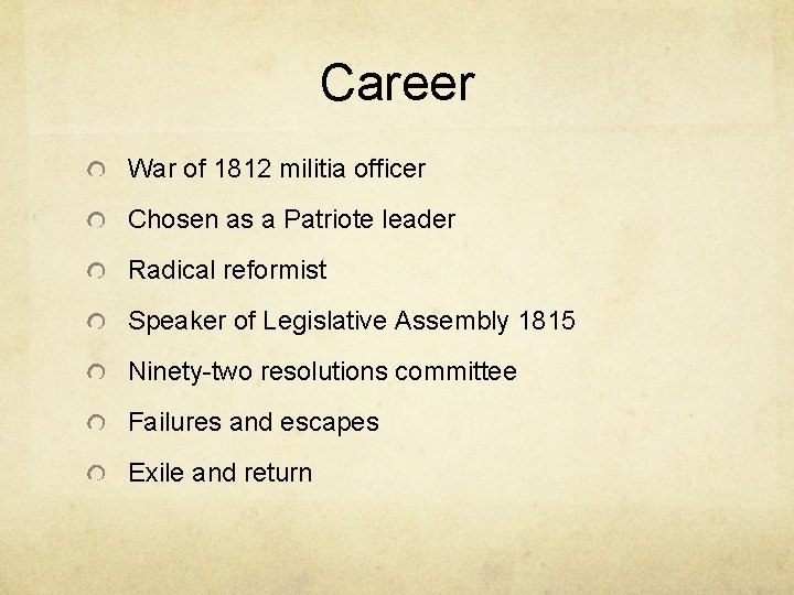 Career War of 1812 militia officer Chosen as a Patriote leader Radical reformist Speaker