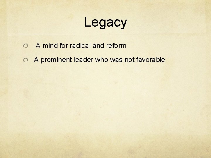 Legacy A mind for radical and reform A prominent leader who was not favorable