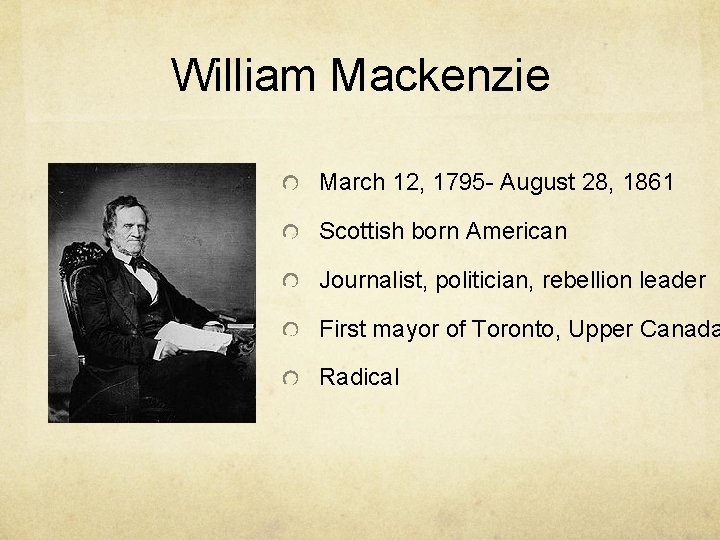 William Mackenzie March 12, 1795 - August 28, 1861 Scottish born American Journalist, politician,