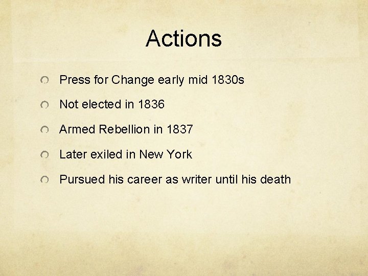 Actions Press for Change early mid 1830 s Not elected in 1836 Armed Rebellion