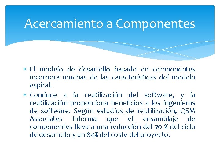 Acercamiento a Componentes El modelo de desarrollo basado en componentes incorpora muchas de las