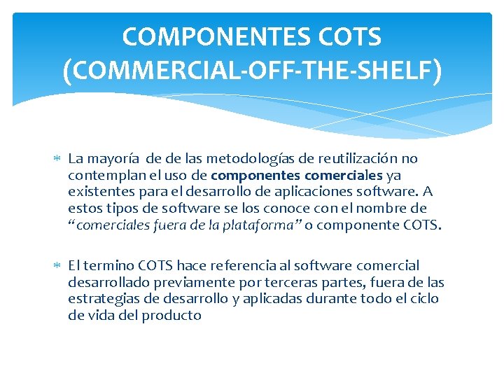 COMPONENTES COTS (COMMERCIAL-OFF-THE-SHELF) La mayoría de de las metodologías de reutilización no contemplan el