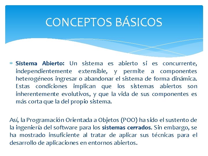 CONCEPTOS BÁSICOS Sistema Abierto: Un sistema es abierto si es concurrente, independientemente extensible, y