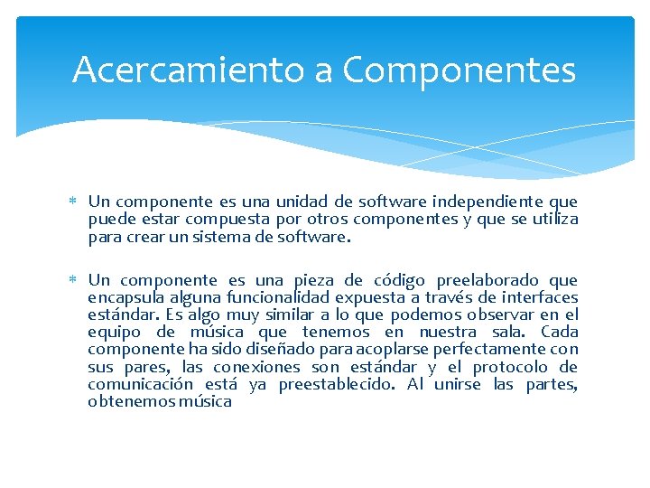 Acercamiento a Componentes Un componente es una unidad de software independiente que puede estar