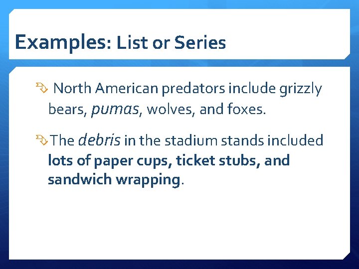 Examples: List or Series North American predators include grizzly bears, pumas, wolves, and foxes.