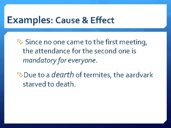 Examples: Cause & Effect Since no one came to the first meeting, the attendance