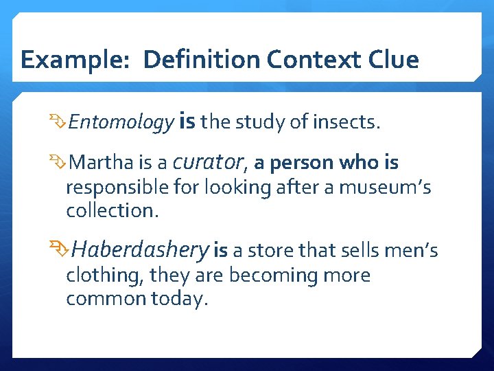 Example: Definition Context Clue Entomology is the study of insects. Martha is a curator, Example: Definition Context Clue Entomology is the study of insects. Martha is a curator,