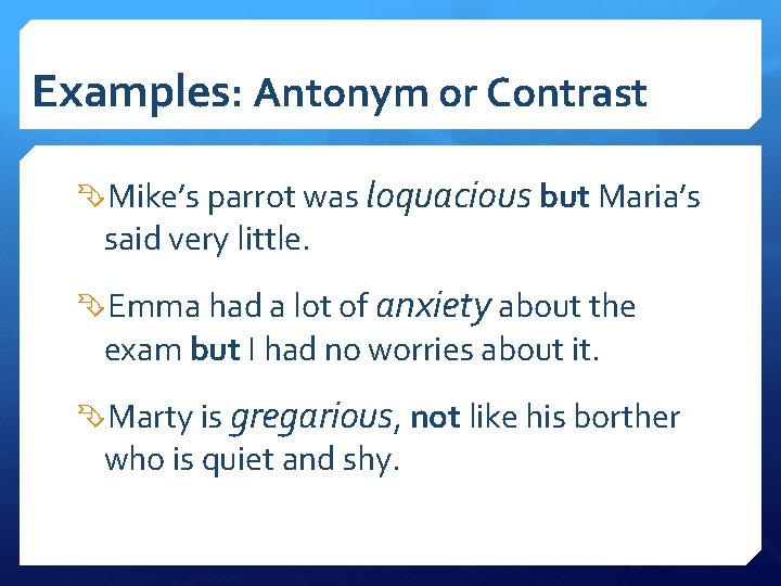 Examples: Antonym or Contrast Mike’s parrot was loquacious but Maria’s said very little. Emma