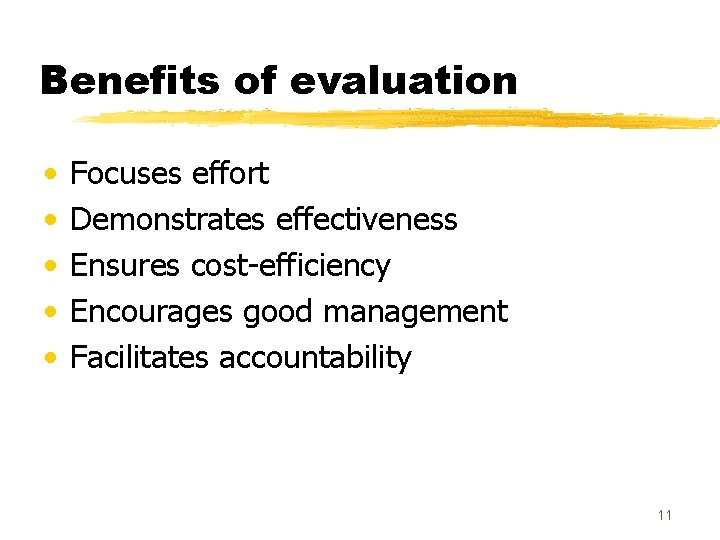 Benefits of evaluation • • • Focuses effort Demonstrates effectiveness Ensures cost-efficiency Encourages good