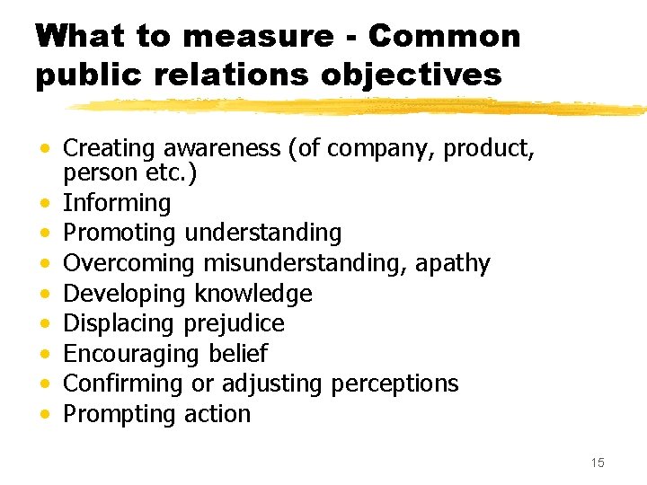 What to measure - Common public relations objectives • Creating awareness (of company, product,