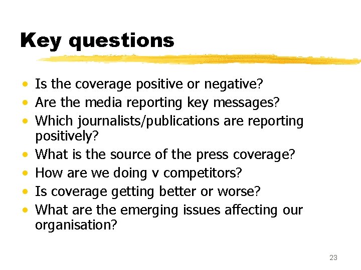 Key questions • Is the coverage positive or negative? • Are the media reporting