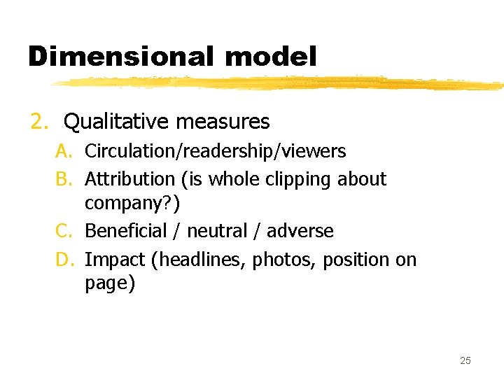 Dimensional model 2. Qualitative measures A. Circulation/readership/viewers B. Attribution (is whole clipping about company?