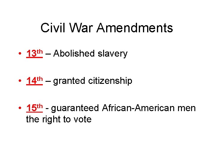 Civil War Amendments • 13 th – Abolished slavery • 14 th – granted