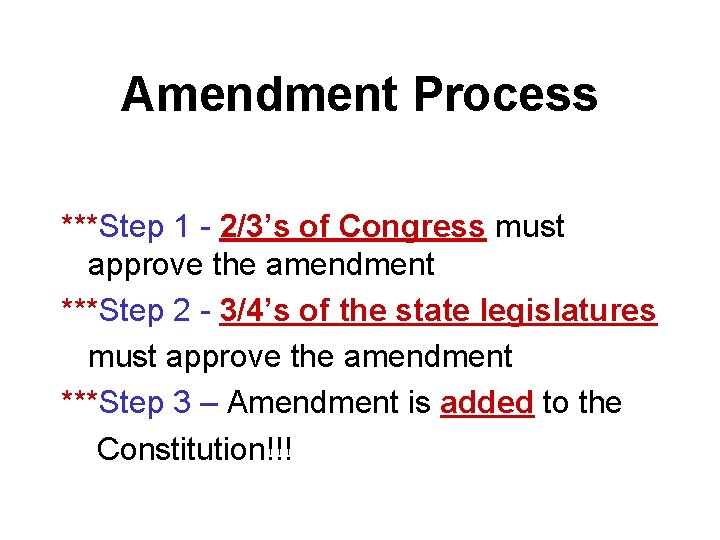 Amendment Process ***Step 1 - 2/3’s of Congress must approve the amendment ***Step 2