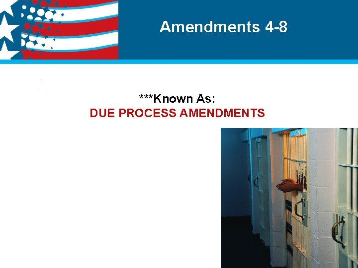 Amendments 4 -8 ***Known As: DUE PROCESS AMENDMENTS 