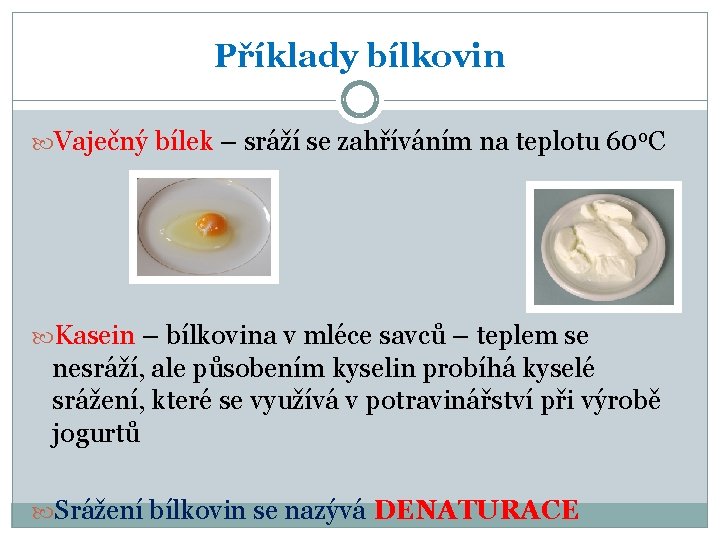Příklady bílkovin Vaječný bílek – sráží se zahříváním na teplotu 60 o. C Kasein