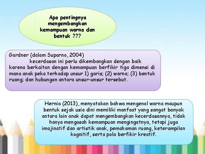 Apa pentingnya mengembangkan kemampuan warna dan bentuk ? ? ? Gardner (dalam Suparno, 2004)