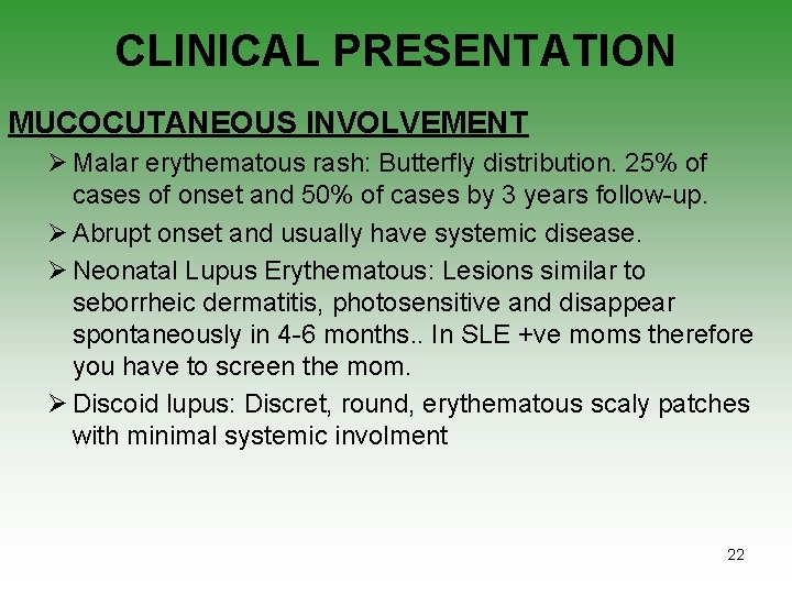 CLINICAL PRESENTATION MUCOCUTANEOUS INVOLVEMENT Ø Malar erythematous rash: Butterfly distribution. 25% of cases of