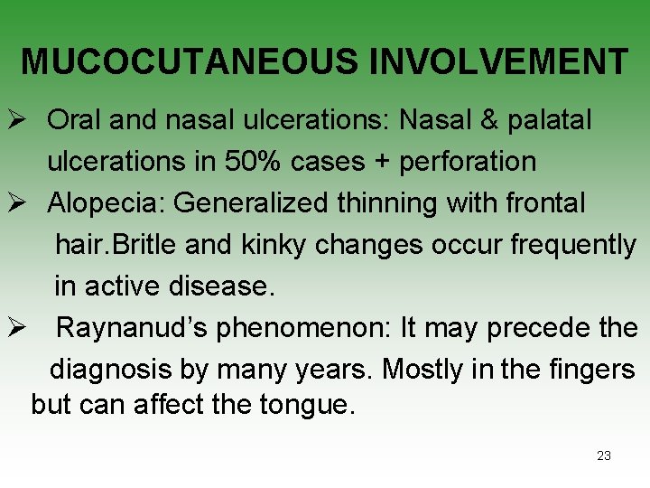 MUCOCUTANEOUS INVOLVEMENT Ø Oral and nasal ulcerations: Nasal & palatal ulcerations in 50% cases