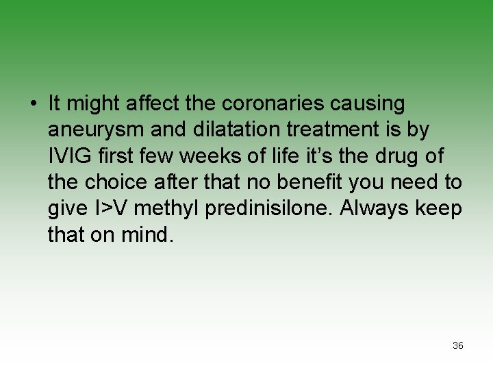  • It might affect the coronaries causing aneurysm and dilatation treatment is by