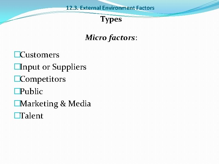 12. 3. External Environment Factors Types Micro factors: �Customers �Input or Suppliers �Competitors �Public