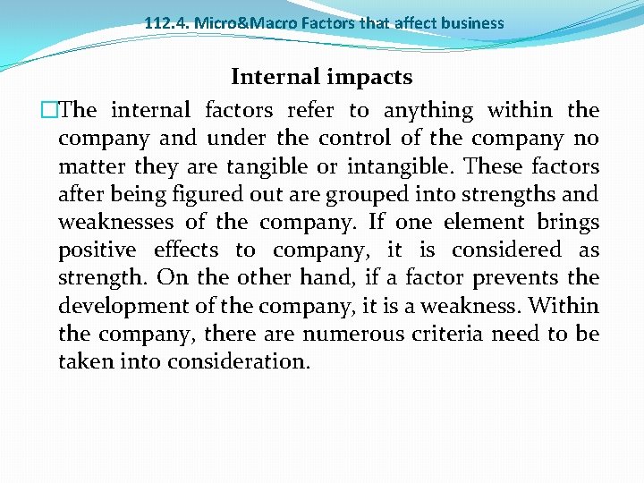 112. 4. Micro&Macro Factors that affect business Internal impacts �The internal factors refer to