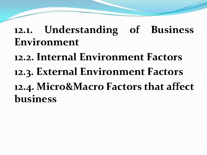 12. 1. Understanding of Business Environment 12. 2. Internal Environment Factors 12. 3. External